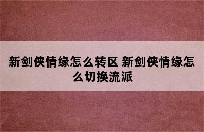 新剑侠情缘怎么转区 新剑侠情缘怎么切换流派